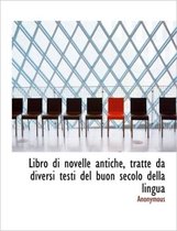 Libro Di Novelle Antiche, Tratte Da Diversi Testi del Buon Secolo Della Lingua