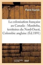Histoire- La Colonisation Fran�aise Au Canada: Manitoba, Territoires Du Nord-Ouest, Colombie Anglaise