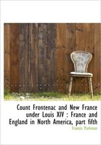 Count Frontenac and New France Under Louis XIV