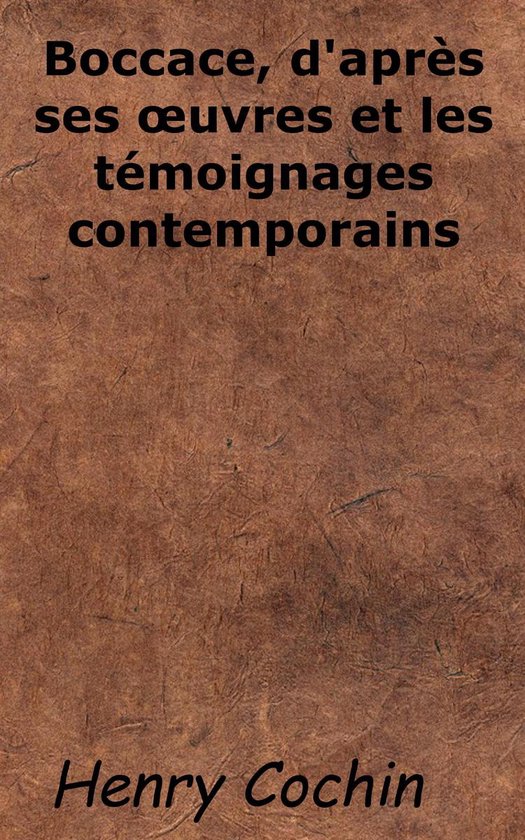 Boccace, d'après ses oeuvres et les témoignages contemporains