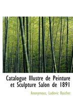 Catalogue Illustr de Peinture Et Sculpture Salon de 1891