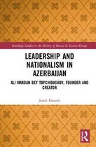Routledge Studies in the History of Russia and Eastern Europe- Leadership and Nationalism in Azerbaijan