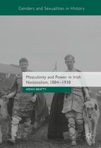Genders and Sexualities in History - Masculinity and Power in Irish Nationalism, 1884-1938