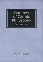 Outlines of Cosmic Philosophy Volume 4