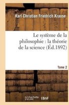 Philosophie- Le Syst�me de la Philosophie: La Th�orie de la Science. Tome 2