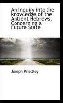 An Inquiry Into the Knowledge of the Antient Hebrews, Concerning a Future State
