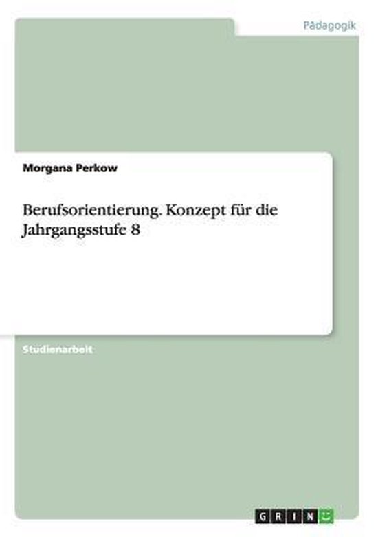 Berufsorientierung. Konzept fur die Jahrgangsstufe 8 - cover