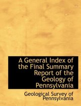 A General Index of the Final Summary Report of the Geology of Pennsylvania