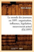 Generalites- Le Monde Des Journaux En 1895: Organisation, Influence, L�gislation, Mouvement Actuel (�d.1895)