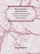 The Student's Commentary a Complete Hermeneutical Manual on the Book of Ecclesiastes