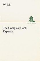 The Compleat Cook Expertly Prescribing the Most Ready Wayes, Whether Italian, Spanish or French, for Dressing of Flesh and Fish, Ordering Of Sauces or Making of Pastry