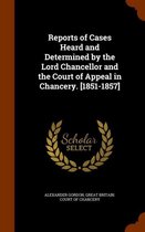 Reports of Cases Heard and Determined by the Lord Chancellor and the Court of Appeal in Chancery. [1851-1857]