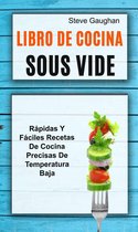 Libro de cocina Sous Vide: Rápidas y fáciles recetas de cocina precisas de temperatura baja