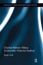Routledge Studies in Modern British History- Charles Pelham Villiers: Aristocratic Victorian Radical