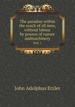 The paradise within the reach of all men, without labour by powers of nature andmachinery Part 1