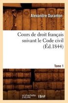 Cours de Droit Fran�ais Suivant Le Code Civil. Tome 1 (�d.1844)