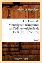 Litterature- Les Essais de Montaigne: R�imprim�s Sur l'�dition Originale de 1588. Tome 3 (�d.1873-1875)