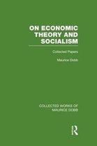 Collected Works of Maurice Dobb- On Economic Theory & Socialism