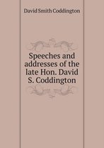 Speeches and addresses of the late Hon. David S. Coddington