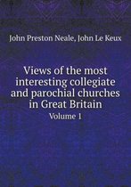 Views of the most interesting collegiate and parochial churches in Great Britain Volume 1
