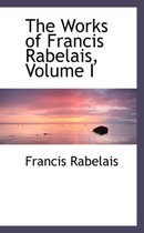 The Works of Francis Rabelais, Volume I