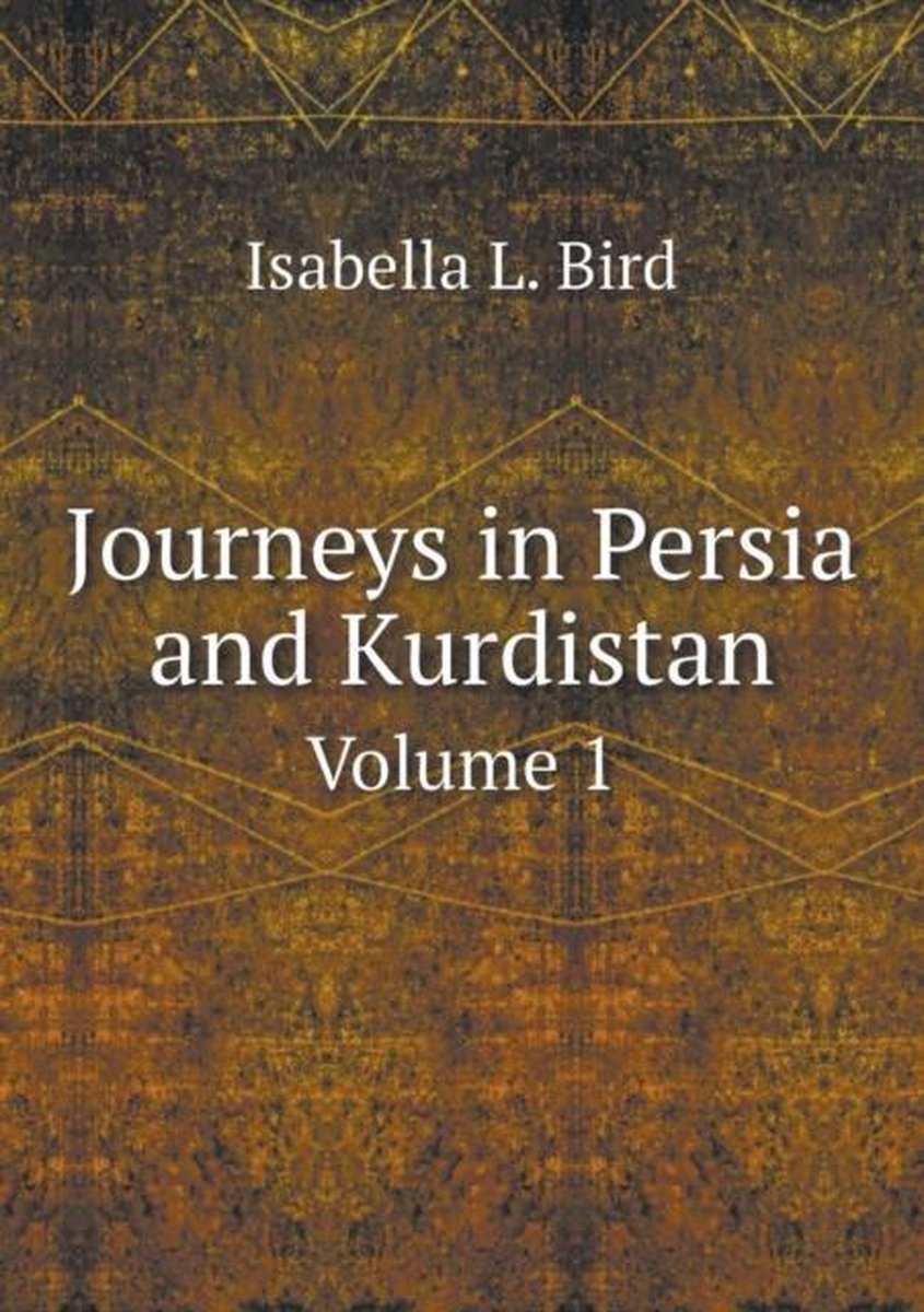 Journeys in Persia and Kurdistan Volume 1 - Isabella L Bird