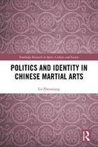 Routledge Research in Sport, Culture and Society - Politics and Identity in Chinese Martial Arts