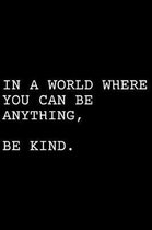 In a World Where You Can Be Anything, Be Kind.