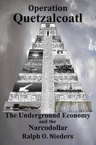 Operation Quetzalcoatl- The Underground Economy and the Narcodollar