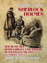 Classics To Go - Sherlock Holmes Der Bund der Rothaarigen und andere Detektivgeschichten Illustrierte Fassung