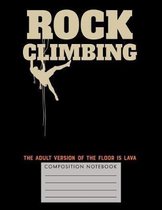 Rock Climbing. The Adult Version of the Floor is Lava Composition Notebook