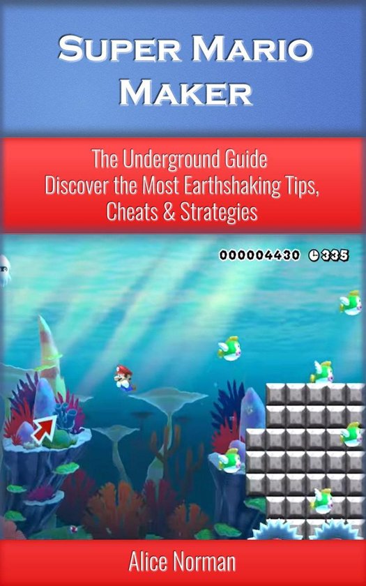 Super Mario Maker: The Underground Guide – Discover the Most Earthshaking Tips, Cheats & Strategies (Super Mario Maker Guide, Super Mario Maker, Super Mario Maker Wii, Supermario, Super Mario)