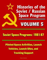 Histories of the Soviet / Russian Space Program: Volume 5: Soviet Space Programs: 1981-87 - Piloted Space Activities, Launch Vehicles, Launch Sites, and Tracking Support