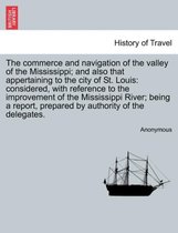The Commerce and Navigation of the Valley of the Mississippi; And Also That Appertaining to the City of St. Louis