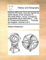 Histoire D'Ecosse, Sous Les Regnes de Marie Stuart, Et de Jacques VI. ... Nouvelle Edition, Revue, Corrigee & Augmentee Par Le Traducteur, ... Par M. Guillaume Robertson, ... Traduite de L'An