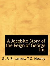 A Jacobite Story of the Reign of George the