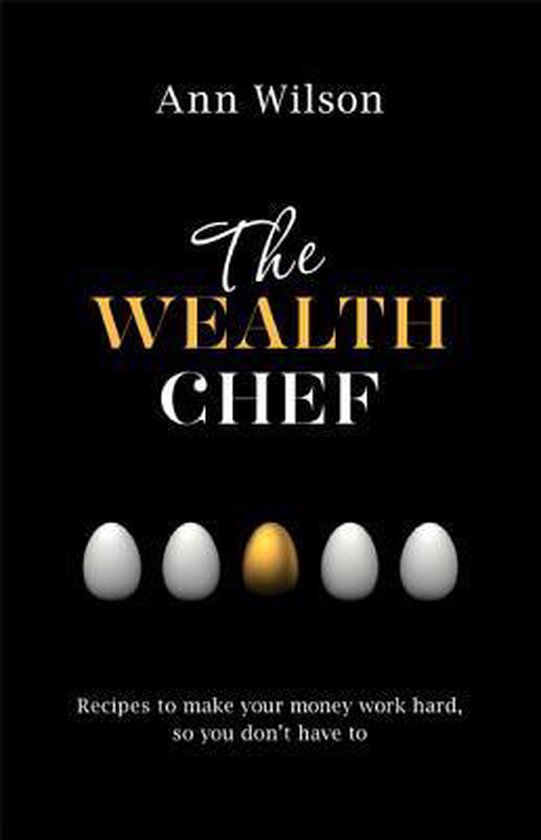 Couverture du livre 'The Wealth Chef' par Ann Wilson, avec des œufs dorés et blancs, et le texte 'Recipes to make your money work hard, so you don't have to'.