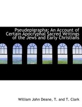 Pseudepigrapha; An Account of Certain Apocryphal Sacred Writings of the Jews and Early Christians