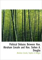 Political Debates Between Hon. Abraham Lincoln and Hon. Stehen A. Douglas