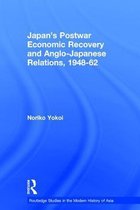 Routledge Studies in the Modern History of Asia- Japan's Postwar Economic Recovery and Anglo-Japanese Relations, 1948-1962