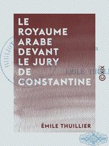 Le Royaume arabe devant le jury de Constantine