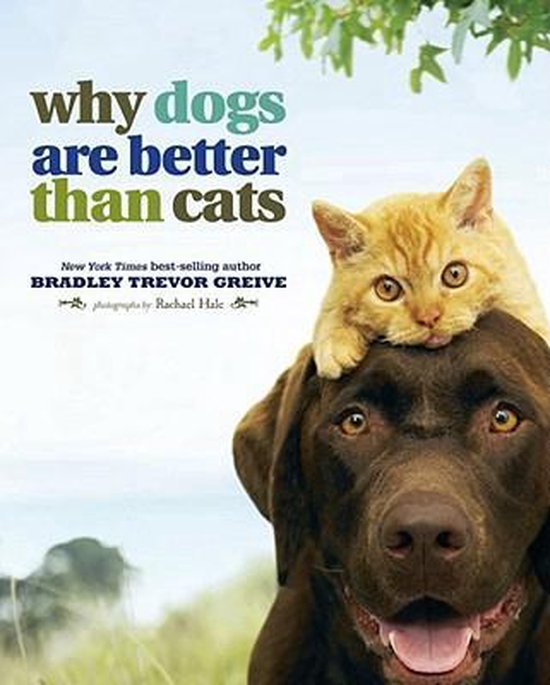 Why Dogs Are Better Than Cats, Bradley Trevor Greive 9780740785139