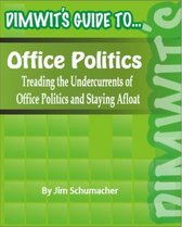 Dimwit's Guide to Office Politics: Treading the Undercurrents of Office Politics and Staying Afloat