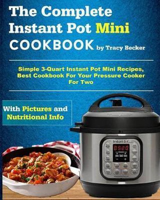 Mini Instant Pot Cookbook-The Complete Instant Pot Mini Cookbook