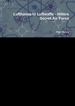 Lufthansa to Luftwaffe-Hitlers: Secret Air Force