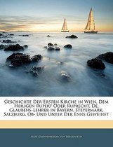 Geschichte Der Ersten Kirche in Wien, Eem Heiligen Rupert Oder Ruprecht, de, Glaubens-Lehrer in Bayern, Steyermark, Salzburg, OB- Und Unter Der Enns Geweihet