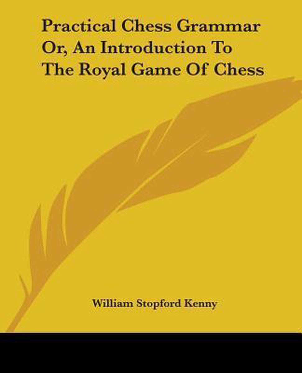 Practical Chess Grammar Or, An Introduction To The Royal Game Of Chess van William Stopford Kenny