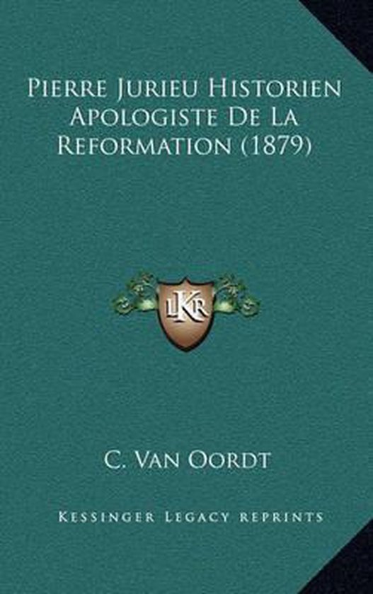Pierre Jurieu Historien Apologiste de La Reformation (1879), C Van ...