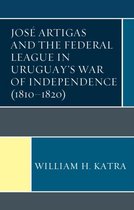 Jose Artigas and the Federal League in Uruguay's War of Independence (1810-1820)