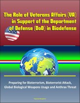 The Role of Veterans Affairs (VA) in Support of the Department of Defense (DoD) in Biodefense – Preparing for Bioterrorism, Bioterrorist Attack, Global Biological Weapons Usage and Anthrax Threat